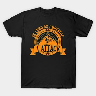 Mountain Biking Gift - As Long As I Breathe I Attack T-Shirt